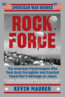 Rock Force: Die amerikanischen Fallschirmjäger, die Corregidor zurückeroberten und MacArthurs Rache an Japan vollstreckten - Rock Force: The American Paratroopers Who Took Back Corregidor and Exacted MacArthur's Revenge on Japan