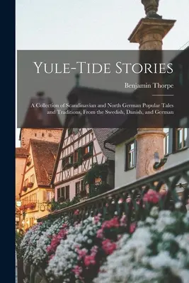 Yule-tide Stories: Eine Sammlung skandinavischer und norddeutscher Volksmärchen und Traditionen, aus dem Schwedischen, Dänischen und Deutschen - Yule-tide Stories: A Collection of Scandinavian and North German Popular Tales and Traditions, From the Swedish, Danish, and German