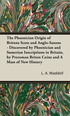 Phönizischer Ursprung der Briten Schotten und Angelsachsen - Entdeckt durch phönizische und sumerische Inschriften in Britannien, durch vorrömische britische Münzen und - Phoenician Origin of Britons Scots and Anglo-Saxons - Discovered by Phoenician and Sumerian Inscriptions in Britain, by Preroman Briton Coins and