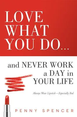 Liebe was du tust ... und arbeite nie einen Tag in deinem Leben: Trage immer Lippenstift - vor allem roten - Love What You Do...and Never Work a Day in Your Life: Always Wear Lipstick--Especially Red