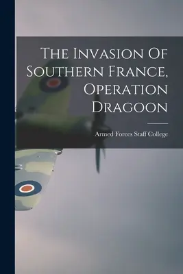 Die Invasion Südfrankreichs, Operation Dragoon (Armed Forces Staff College (U S )) - The Invasion Of Southern France, Operation Dragoon (Armed Forces Staff College (U S ))