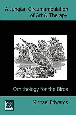 Eine Jungsche Umrundung von Kunst und Therapie: Ornithologie für die Vögel - A Jungian Circumambulation of Art & Therapy: Ornithology for the Birds