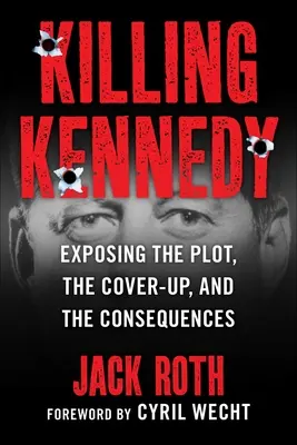 Die Ermordung Kennedys: Die Aufdeckung des Komplotts, der Vertuschung und der Konsequenzen - Killing Kennedy: Exposing the Plot, the Cover-Up, and the Consequences