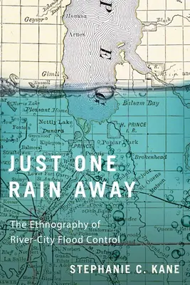 Nur einen Regen entfernt: Die Ethnographie des Hochwasserschutzes in Flussstädten - Just One Rain Away: The Ethnography of River-City Flood Control