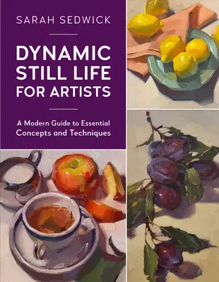 Dynamisches Stillleben für Künstler: Ein moderner Leitfaden zu grundlegenden Konzepten und Techniken - Dynamic Still Life for Artists: A Modern Guide to Essential Concepts and Techniques