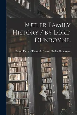 Butler Familiengeschichte / von Lord Dunboyne. - Butler Family History / by Lord Dunboyne.