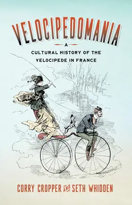 Velocipedomanie: Eine Kulturgeschichte des Velozipeds in Frankreich - Velocipedomania: A Cultural History of the Velocipede in France