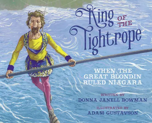 Der König des Drahtseils: Als der große Blondin den Niagara regierte - King of the Tightrope: When the Great Blondin Ruled Niagara