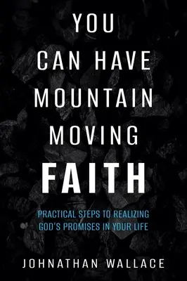 Du kannst einen Glauben haben, der Berge versetzt: Praktische Schritte zur Verwirklichung der Verheißungen Gottes in Ihrem Leben - You Can Have Mountain Moving Faith: Practical Steps to Realizing God's Promises in Your Life