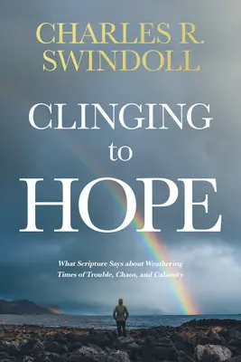 An der Hoffnung festhalten: Was die Heilige Schrift darüber sagt, wie man Zeiten der Schwierigkeiten, des Chaos und des Unheils übersteht - Clinging to Hope: What Scripture Says about Weathering Times of Trouble, Chaos, and Calamity