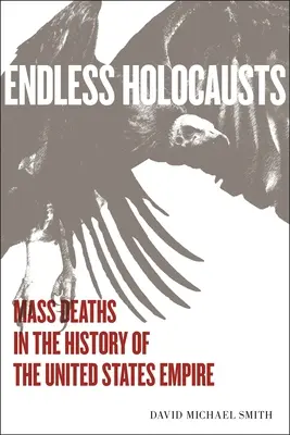 Endlose Holocausts: Das Massensterben in der Geschichte des Imperiums der Vereinigten Staaten - Endless Holocausts: Mass Death in the History of the United States Empire