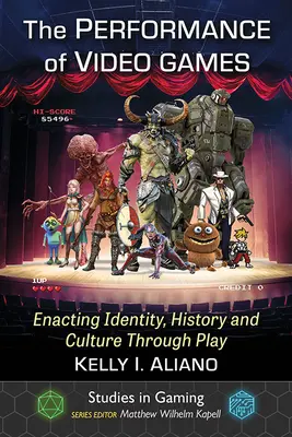 Die Aufführung von Videospielen: Identität, Geschichte und Kultur spielerisch inszenieren - The Performance of Video Games: Enacting Identity, History and Culture Through Play