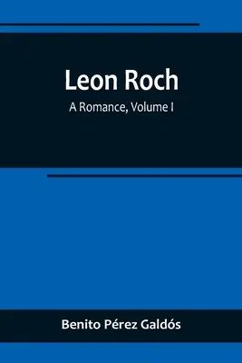 Leon Roch: Ein Liebesroman, Band I - Leon Roch: A Romance, Volume I