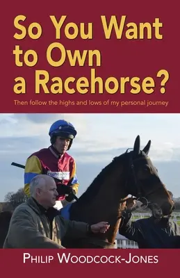 Sie wollen also ein Rennpferd besitzen?: Dann folgen Sie den Höhen und Tiefen meiner persönlichen Reise - So you want to own a racehorse?: Then follow the highs and lows of my personal journey