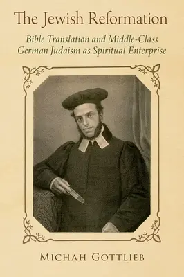 Die jüdische Reformation: Bibelübersetzung und bürgerliches deutsches Judentum als geistiges Unternehmen - The Jewish Reformation: Bible Translation and Middle-Class German Judaism as Spiritual Enterprise
