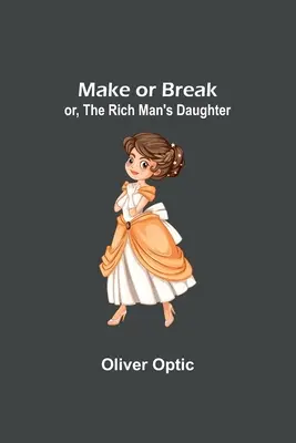 Make or Break; oder, The Rich Man's Daughter - Make or Break; or, The Rich Man's Daughter