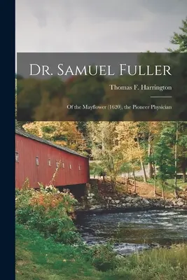 Dr. Samuel Fuller: von der Mayflower (1620), der Pionierarzt (Harrington Thomas F. (Thomas Francis)) - Dr. Samuel Fuller: of the Mayflower (1620), the Pioneer Physician (Harrington Thomas F. (Thomas Francis))