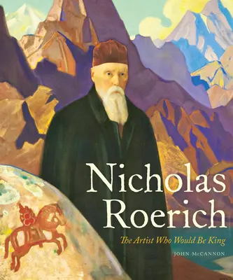 Nicholas Roerich: Der Künstler, der König werden wollte - Nicholas Roerich: The Artist Who Would Be King