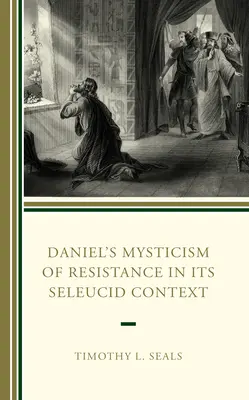 Daniels Mystik des Widerstands in seinem seleukidischen Kontext - Daniel's Mysticism of Resistance in Its Seleucid Context