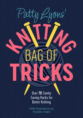 Patty Lyons' Knitting Bag of Tricks: Über 70 praktische Tipps für besseres Stricken - Patty Lyons' Knitting Bag of Tricks: Over 70 Sanity Saving Hacks for Better Knitting