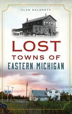 Verlorene Städte in Ost-Michigan - Lost Towns of Eastern Michigan