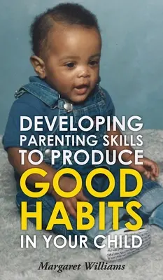 Entwicklung elterlicher Fähigkeiten, um gute Gewohnheiten bei Ihrem Kind zu erzeugen - Developing Parenting Skills to Produce Good Habits in Your Child