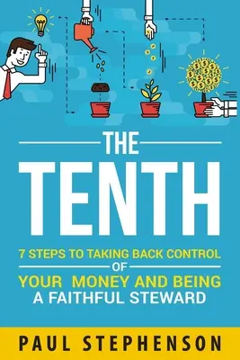 Der Zehnte: 7 Schritte, um die Kontrolle über Ihr Geld zurückzuerlangen und ein treuer Verwalter zu sein - The Tenth: 7 Steps to Taking Back Control of Your Money and Being a Faithful Steward