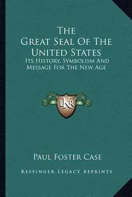 Das Große Siegel der Vereinigten Staaten: Seine Geschichte, Symbolik und Botschaft für das neue Zeitalter - The Great Seal Of The United States: Its History, Symbolism And Message For The New Age