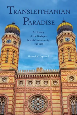Das transleithanische Paradies: Eine Geschichte der Budapester jüdischen Gemeinde, 1738-1938 - Transleithanian Paradise: A History of the Budapest Jewish Community, 1738-1938