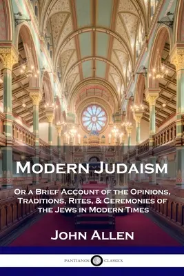 Modernes Judentum: Oder ein kurzer Bericht über die Meinungen, Traditionen, Riten und Zeremonien der Juden in der Neuzeit - Modern Judaism: Or a Brief Account of the Opinions, Traditions, Rites, & Ceremonies of the Jews in Modern Times