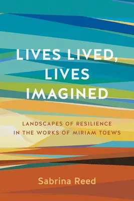Gelebte Leben, vorgestellte Leben: Landschaften der Resilienz in den Werken von Miriam Toews - Lives Lived, Lives Imagined: Landscapes of Resilience in the Works of Miriam Toews
