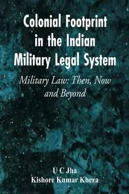Kolonialer Fußabdruck im indischen Militärrechtssystem Militärrecht: Damals, heute und darüber hinaus - Colonial Footprint in the Indian Military Legal System Military Law: Then, Now and Beyond