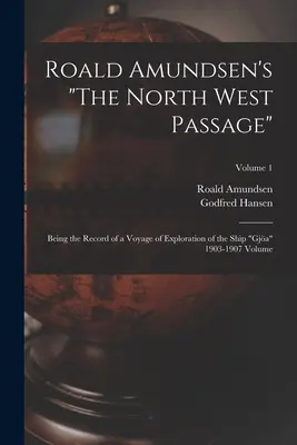 Roald Amundsens Die Nordwestpassage: Aufzeichnung einer Forschungsreise des Schiffes Gja 1903-1907 Band; Band 1 - Roald Amundsen's The North West Passage: Being the Record of a Voyage of Exploration of the Ship Gja 1903-1907 Volume; Volume 1