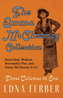 Die Emma McChesney Collection - Drei Bände in einem;Roastbeef - Medium, Persönlichkeit Plus und Emma McChesney & Co. - The Emma McChesney Collection - Three Volumes in One;Roast Beef - Medium, Personality Plus, and Emma McChesney & Co.