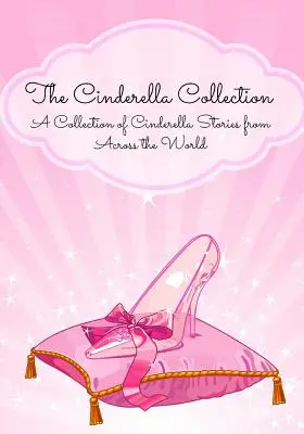 Die Aschenputtel-Sammlung: Eine Sammlung von Aschenputtel-Geschichten aus der ganzen Welt - The Cinderella Collection: A Collection of Cinderella Stories from Across the World