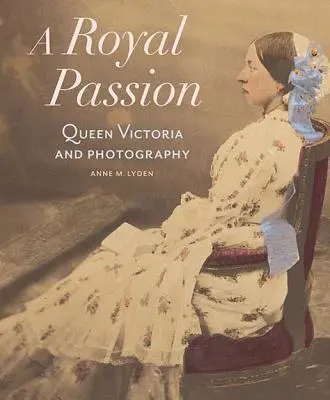 Eine königliche Passion: Königin Victoria und die Fotografie - A Royal Passion: Queen Victoria and Photography