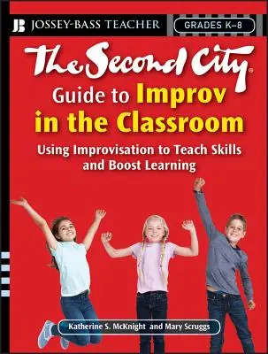 Der Second City Leitfaden für Improvisation im Klassenzimmer: Mit Improvisation Fähigkeiten vermitteln und Lernen fördern - The Second City Guide to Improv in the Classroom: Using Improvisation to Teach Skills and Boost Learning