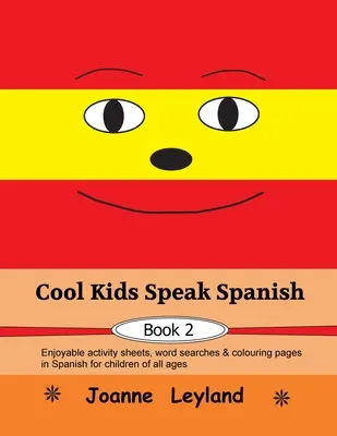 Cool Kids Speak Spanish - Buch 2: Lustige Aufgabenblätter, Wortsuchen und Ausmalbilder auf Spanisch für Kinder aller Altersgruppen - Cool Kids Speak Spanish - Book 2: Enjoyable activity sheets, word searches & colouring pages in Spanish for children of all ages
