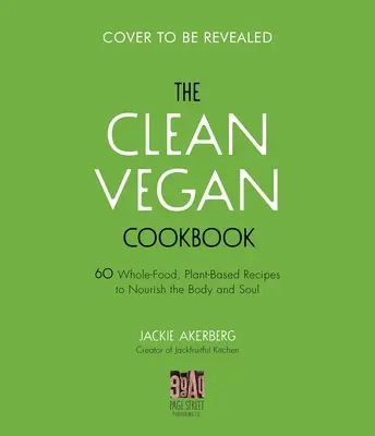 Das Clean Vegan Cookbook: 60 pflanzliche Vollwertkost-Rezepte für Körper und Seele - The Clean Vegan Cookbook: 60 Whole-Food, Plant-Based Recipes to Nourish Your Body and Soul