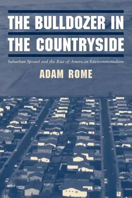 Die Planierraupe auf dem Lande: Die Ausbreitung der Vorstädte und der Aufstieg des amerikanischen Umweltschutzes - The Bulldozer in the Countryside: Suburban Sprawl and the Rise of American Environmentalism