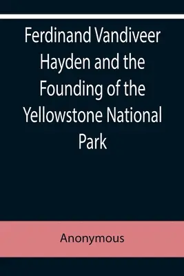 Ferdinand Vandiveer Hayden und die Gründung des Yellowstone-Nationalparks - Ferdinand Vandiveer Hayden and the Founding of the Yellowstone National Park
