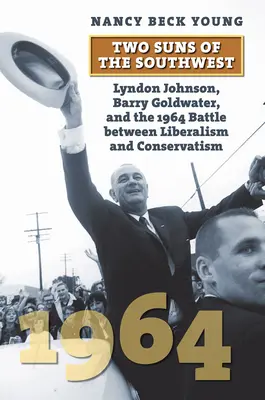 Zwei Sonnen des Südwestens: Lyndon Johnson, Barry Goldwater und der Kampf zwischen Liberalismus und Konservatismus 1964 - Two Suns of the Southwest: Lyndon Johnson, Barry Goldwater, and the 1964 Battle Between Liberalism and Conservatism