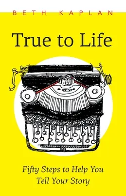 Dem Leben treu: Fünfzig Schritte, die Ihnen helfen, Ihre Geschichte zu schreiben - True to Life: Fifty Steps to Help You Write Your Story