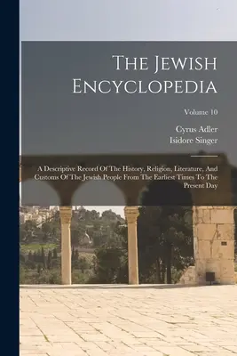 Die Jüdische Enzyklopädie: Eine beschreibende Aufzeichnung der Geschichte, Religion, Literatur und Sitten des jüdischen Volkes von den frühesten Zeiten bis - The Jewish Encyclopedia: A Descriptive Record Of The History, Religion, Literature, And Customs Of The Jewish People From The Earliest Times To