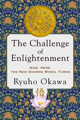 Die Herausforderung der Erleuchtung: Jetzt, hier, dreht sich das neue Dharma-Rad - The Challenge of Enlightenment: Now, Here, the New Dharma Wheel Turns