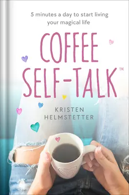 Kaffee-Selbstgespräche: 5 Minuten am Tag, um Ihr magisches Leben zu beginnen - Coffee Self-Talk: 5 Minutes a Day to Start Living Your Magical Life