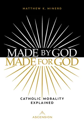 Von Gott geschaffen, für Gott geschaffen: Katholische Moral erklärt - Made by God, Made for God: Catholic Morality Explained