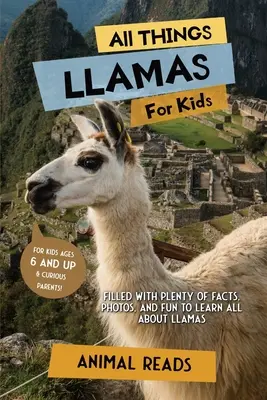 Alles über Llamas für Kinder: Mit vielen Fakten, Fotos und Spaß rund um das Thema Lamas - All Things Llamas For Kids: Filled With Plenty of Facts, Photos, and Fun to Learn all About Llamas