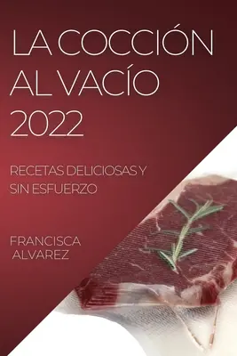 La Coccion Al Vacio 2022: Leckere Rezepte ohne Zucker - La Coccion Al Vacio 2022: Recetas Deliciosas Y Sin Esfuerzo