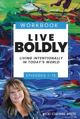 Live Boldly Workbook Episoden 1-15: Bewusstes Leben in der Welt von heute - Live Boldly Workbook Episodes 1-15: Living Intentionally in Today's World